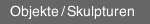 Objekte / Skulpturen