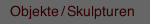 Objekte / Skulpturen